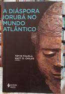 A DISPORA IORUB NO MUNDO ATLNTICO-TOYIN FALOLA / MATT D. CHILDS