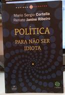 POLTICA / PARA NO SER IDIOTA-MRIO SRGIO CORTELLA / RENATO JANINE RIBEIRO