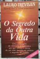 O SEGREDO DA OUTRA VIDA / UMA MENSAGEM DE OTIMISMO E ESPERAN�A AOS QUE SOFREM A PERDA DE UM ENTE QUERIDO OU SENTEM A AN-LAURO TREVISAN