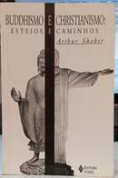 BUDDHISMO E CHRISTIANISMO: ESTEIOS E CAMINHOS-ARTHUR SHAKER