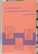 OS PIONEIROS DO PRAGMATISMO AMERICANO-JOHN R. SHOOK ( TRADUO FABIO M. SAID )