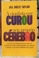 A CIENTISTA QUE CUROU SEU PR�PRIO C�REBRO / O RELATO DA NEUROCIENTISTA QUE VIU A MORTE DE PERTO, REPROGRAMOU SUAS MENTE-JILL BOLTE TAYLOR