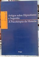 ARTIGOS SOBRE HIPNOTISMO E SUGEST�O / A PSICOTERAPIA DA HISTERIA-SIGMUND FREUD ( TRADU��O JOS� LU�S MEURER E CHRISTIANO MONTEIRO OITICICA )