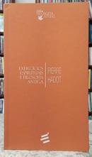 EXERCCIOS ESPIRITUAIS E FILOSOFIA ANTIGA / COLEO FILOSOFIA ATUAL-PIERRE HADOT