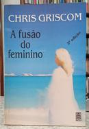 A FUS�O DO FEMININO-CHRIS GRISCOM ( TRADU��O J. E. SMITH CALDAS )