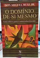 O DOM�NIO DE SI MESMO / GUIA TOLTECA PARA O AUTOCONHECIMENTO-MIGUEL RUIZ JR.