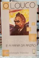 O LOUCO / NIETZSCHE E A MANIA DA RAZ�O-CHRISTOPH T�RCKE