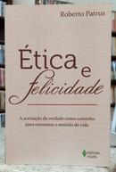 �TICA E FELICIDADE / A ACEITA��O DA VERDADE COMO CAMINHO PARA ENCONTRAR O SENTIDO DA VIDA-ROBERTO PATRUS