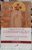HORIZONTES DE CONTEMPLA��O / MEDITA��ES PARA O EVANGELHO DO DOMINGO / ANO B-GUSTAVO RIGUEIRA