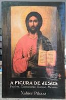 A FIGURA DE JESUS - PROFETA, TAUMATURGO, RABINO, MESSIAS-XABIER PIKAZA