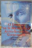 O DOM�NIO DE SI MESMO PELA AUTO-SUGEST�O CONSCIENTE - TEXTO INTEGRAL / COLE��O A OBRA-PRIMA DE CADA AUTOR-�MILE COU�