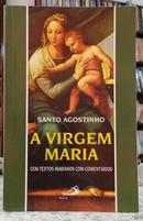 A VIRGEM MARIA - CEM TEXTOS MARIANOS COM COMENT�RIOS-AGOSTINHO / SANTO AGOSTINHO