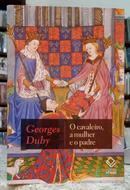 O CAVALEIRO, A MULHER E O PADRE-GEORGES DUBY ( TRADU��O JORGE COLI )