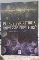 PLANOS ESPIRITUAIS OU UNIVERSOS PARALELOS? -PAULO CESAR FRUCTUOSO
