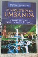 OS ARQU�TIPOS DA UMBANDA - AS HIERARQUIAS ESPIRITUAIS DOS ORIX�S-RUBENS SARACENI