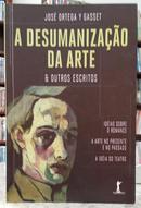 A DESUMANIZA��O DA ARTE & OUTROS ESCRITOS - IDEIAS SOBRE O ROMANCE/A ARTE NO PRESENTE E NO PASSADO/A IDEIA DO TEATRO-JOS� ORTEGA Y GASSET