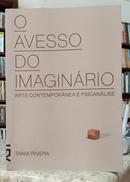 O AVESSO DO IMAGIN�RIO - ARTE CONTEMPOR�NEA E PSICAN�LISE-TANIA RIVERA