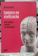 LOUCURA NA CIVILIZA��O - UMA HIST�RIA CULTURAL DA INSANIDADE-ANDREW SCULL