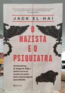 O NAZISTA E O PSIQUIATRA / HERMANN G�RING, DR. DOUGLAS M. KELLEY, A HIST�RIA REAL DE UM ENCONTRO DE MENTES FATAL NO FIN-JACK EL-HAI
