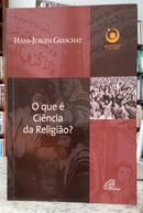 O QUE � CI�NCIA DA RELIGI�O? / COLE��O REPENSANDO A RELIGI�O-HANS-J�RGEN GRESCHAT