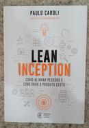 Lean Inception: Como alinhar pessoas e construir o produto certo-Paulo Caroli