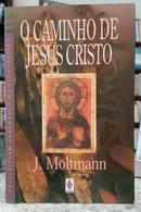 O CAMINHO DE JESUS CRISTO - CRISTOLOGIA EM DIMENS�ES MESSI�NICAS-J. MOLTMANN