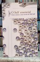 O SELF ESSENCIAL - CINCO CONTOS E UMA NOVELA DE WILL SELF-WILL SELF