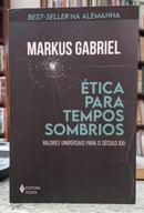 �TICA PARA TEMPOS SOMBRIOS - VALORES UNIVERSAIS PARA O S�CULO XXI-MARKUS GABRIEL