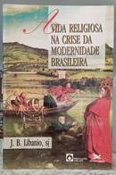 A VIDA RELIGIOSA NA CRISE DA MODERNIDADE BRASILEIRA / PUBLICA��ES CRB/1995-J. B. LIBANIO