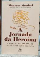 A JORNADA DA HEROÍNA - A BUSCA DA MULHER - MAUREEN MURDOCK