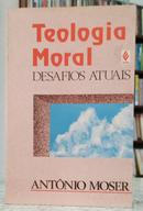 TEOLOGIA MORAL - DESAFIOS ATUAIS-ANT�NIO MOSER