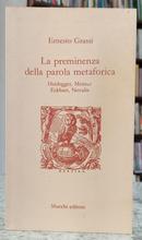 LA PREMINENZA DELLA PAROLA METAFORICA - HEIDEGGER, MEISTER, ECKHART, NOVALIS-ERNESTO GRASSI
