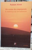 AS CORES DO CREP�SCULO - A EST�TICA DO ENVELHECER-RUBEM ALVES