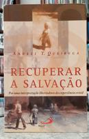 RECUPERAR A SALVA��O - POR UMA INTERPRETA��O LIBERTADORA DA EXPERI�NCIA CRIST�-ANDR�S T. QUEIRUGA
