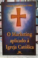 O MARKETING APLICADO � IGREJA CAT�LICA-ANTONIO MIGUEL KATER FILHO