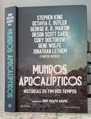 Mundos Apocal�pticos Hist�rias do Fim dos Tempos-John Joseph Adams / Organizador / Autores: Stephen king / Octavia e. Butler / G