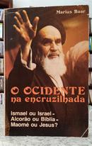 O OCIDENTE NA ENCRUZILHADA / ISMAEL OU ISRAEL - ALCOR�O OU B�BLIA - MAOM� OU JESUS?-MARIUS BAAR