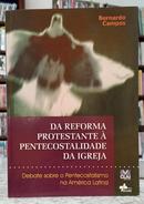 DA REFORMA PROTESTANTE � PENTECOSTALIDADE DA IGREJA - DEBATE SOBRE PENTECOSTALISMO NA AM�RICA LATINA-BERNARDO CAMPOS