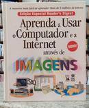 APRENDA A USAR O COMPUTADOR E A INTERNET - EDITORA READERS DIGEST