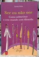SER OU N�O SER - COMO SOBREVIVER A ESTE MUNDO COM FILOSOFIA-XAVIER GUIX
