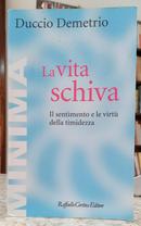 LA VITA SCHIVA - IL SENTIMENTO E LE VIRT� DELLA TIMIDEZZA-DUCCIO DEMETRIO