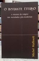 O INSTANTE ETERNO - O RETORNO DO TR�GICO NAS SOCIEDADES P�S-MODERNAS-MICHEL MAFFESOLI