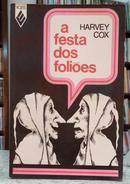 A FESTA DOS FOLI�ES - UM ENSAIO TEOL�GICO SOBRE FESTIVIDADE E FANTASIA-HARVEY COX