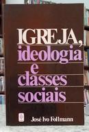 IGREJA, IDEOLOGIA E CLASSES SOCIAIS-JOS� IVO FOLLMANN