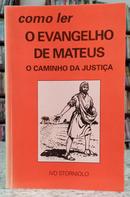 COMO LER O EVANGELHO DE MATEUS - O CAMINHO DA JUSTI�A-IVO STORNIOLO