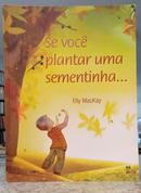 SE VOC� PLANTAR UMA SEMENTINHA...-ELLY MACKAY