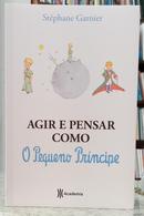 AGIR E PENSAR COMO O PEQUENO PR�NCIPE-ST�PHANE GARNIER