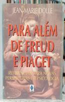 PARA AL�M DE FREUD E PIAGET - REFERENCIAIS PARA NOVAS PERSPECTIVAS EM PSICOLOGIA-JEAN-MARIE DOLLE