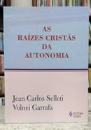 AS RA�ZES CRIST�S DA AUTONOMIA-JEAN CARLOS SELLETI / VOLNEI GARRAFA