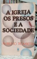 A IGREJA OS PRESOS E A SOCIEDADE-BRUNO TROMBETTA